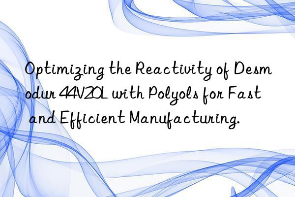 Optimizing the Reactivity of Desmodur 44V20L with Polyols for Fast and Efficient Manufacturing.