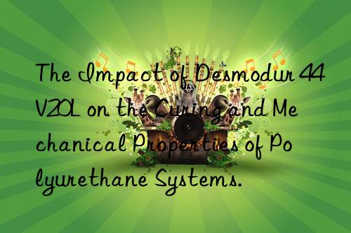 The Impact of Desmodur 44V20L on the Curing and Mechanical Properties of Polyurethane Systems.