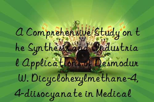 A Comprehensive Study on the Synthesis and Industrial Applications of Desmodur W. Dicyclohexylmethane-4,4-diisocyanate in Medical and Optical Products.