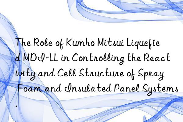 The Role of  Liquefied MDI-LL in Controlling the Reactivity and Cell Structure of Spray Foam and Insulated Panel Systems.
