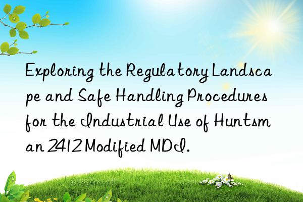 Exploring the Regulatory Landscape and Safe Handling Procedures for the Industrial Use of  2412 Modified MDI.