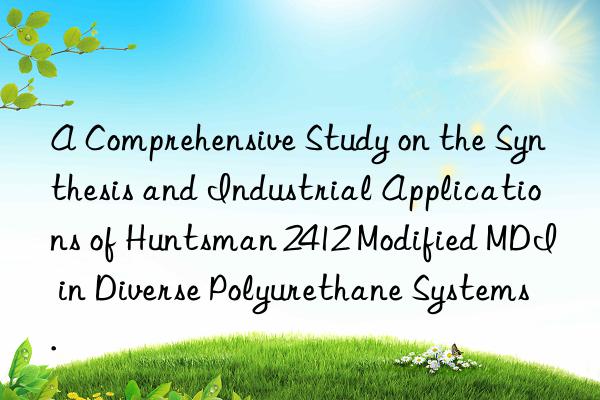 A Comprehensive Study on the Synthesis and Industrial Applications of  2412 Modified MDI in Diverse Polyurethane Systems.