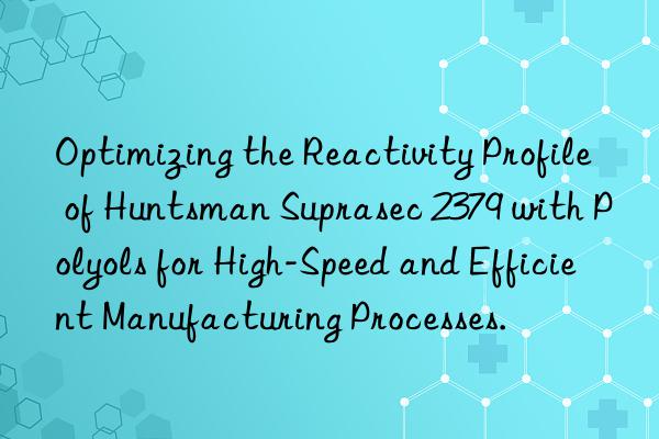 Optimizing the Reactivity Profile of  Suprasec 2379 with Polyols for High-Speed and Efficient Manufacturing Processes.