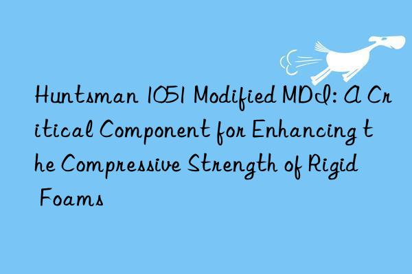  1051 Modified MDI: A Critical Component for Enhancing the Compressive Strength of Rigid Foams
