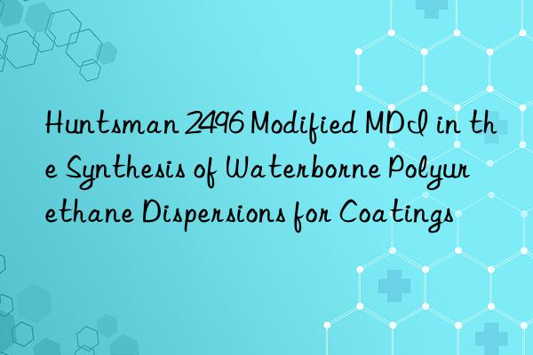  2496 Modified MDI in the Synthesis of Waterborne Polyurethane Dispersions for Coatings