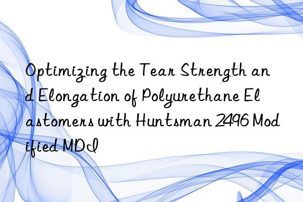 Optimizing the Tear Strength and Elongation of Polyurethane Elastomers with  2496 Modified MDI