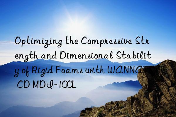 Optimizing the Compressive Strength and Dimensional Stability of Rigid Foams with WANNATE® CD MDI-100L