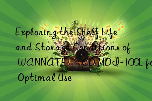 Exploring the Shelf Life and Storage Conditions of WANNATE® CD MDI-100L for Optimal Use