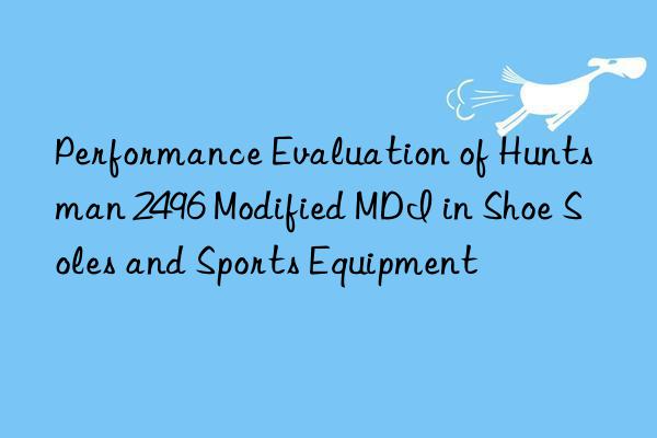 Performance Evaluation of  2496 Modified MDI in Shoe Soles and Sports Equipment