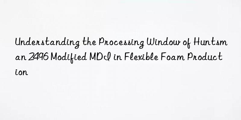 Understanding the Processing Window of  2496 Modified MDI in Flexible Foam Production