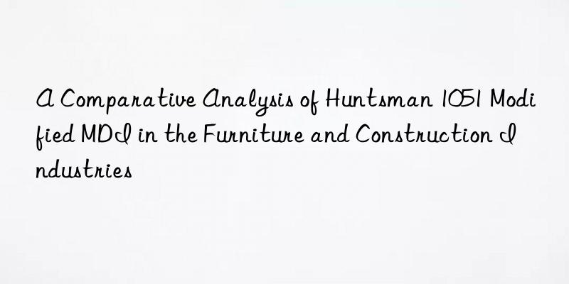 A Comparative Analysis of  1051 Modified MDI in the Furniture and Construction Industries