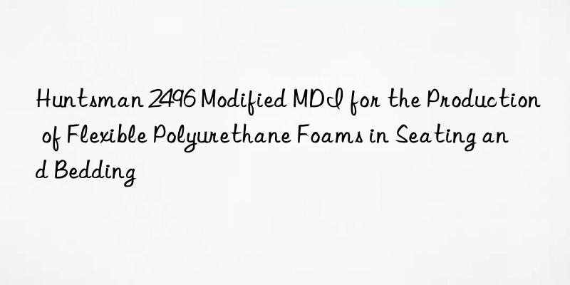  2496 Modified MDI for the Production of Flexible Polyurethane Foams in Seating and Bedding