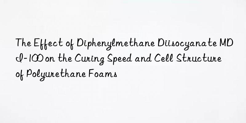 The Effect of Diphenylmethane Diisocyanate MDI-100 on the Curing Speed and Cell Structure of Polyurethane Foams