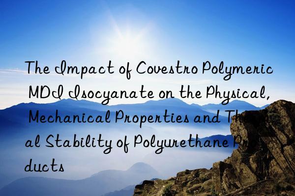 The Impact of  Polymeric MDI Isocyanate on the Physical, Mechanical Properties and Thermal Stability of Polyurethane Products