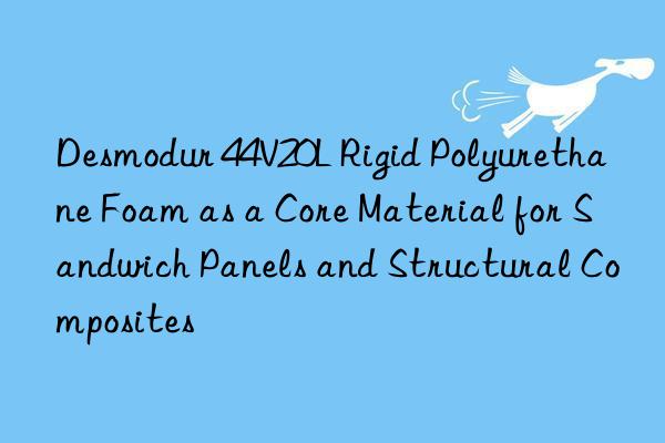 Desmodur 44V20L Rigid Polyurethane Foam as a Core Material for Sandwich Panels and Structural Composites