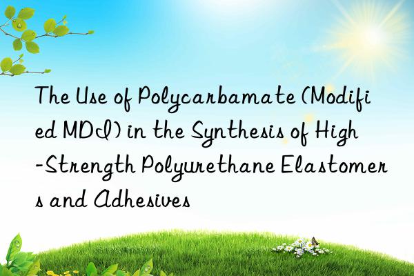 The Use of Polycarbamate (Modified MDI) in the Synthesis of High-Strength Polyurethane Elastomers and Adhesives