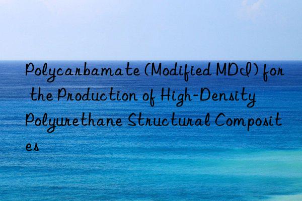 Polycarbamate (Modified MDI) for the Production of High-Density Polyurethane Structural Composites