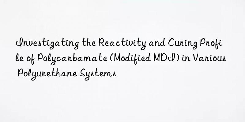 Investigating the Reactivity and Curing Profile of Polycarbamate (Modified MDI) in Various Polyurethane Systems