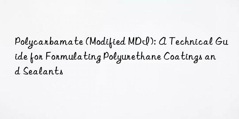 Polycarbamate (Modified MDI): A Technical Guide for Formulating Polyurethane Coatings and Sealants