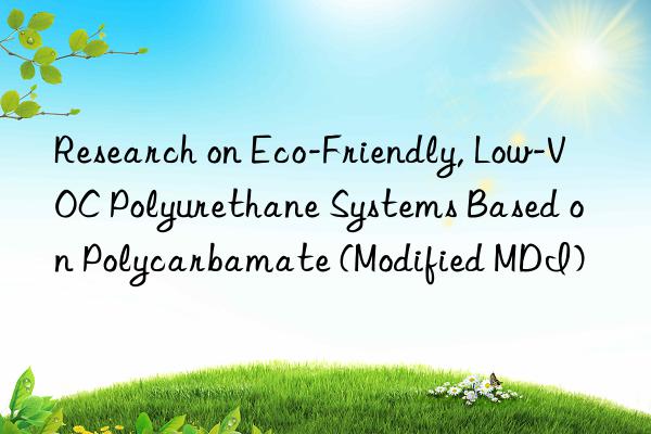 Research on Eco-Friendly, Low-VOC Polyurethane Systems Based on Polycarbamate (Modified MDI)