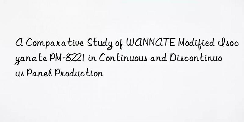 A Comparative Study of WANNATE Modified Isocyanate PM-8221 in Continuous and Discontinuous Panel Production