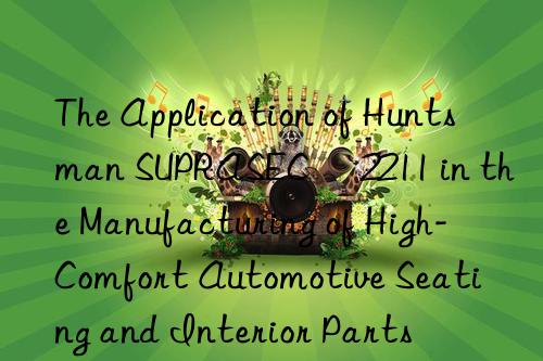 The Application of  SUPRASEC® 2211 in the Manufacturing of High-Comfort Automotive Seating and Interior Parts