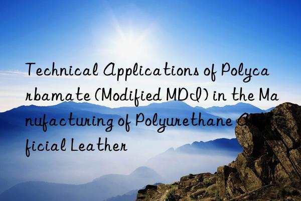 Technical Applications of Polycarbamate (Modified MDI) in the Manufacturing of Polyurethane Artificial Leather
