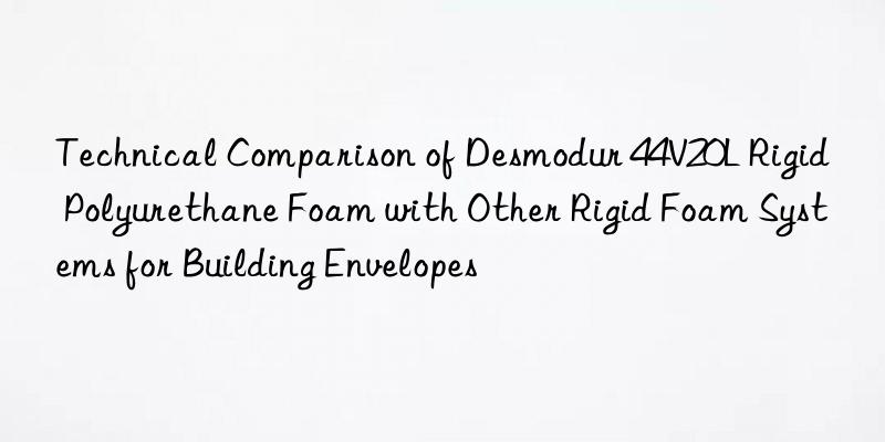 Technical Comparison of Desmodur 44V20L Rigid Polyurethane Foam with Other Rigid Foam Systems for Building Envelopes