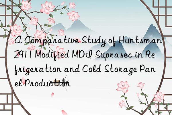 A Comparative Study of  2911 Modified MDI Suprasec in Refrigeration and Cold Storage Panel Production