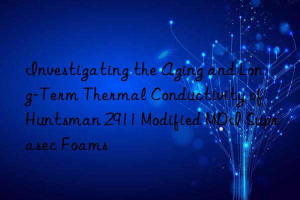 Investigating the Aging and Long-Term Thermal Conductivity of  2911 Modified MDI Suprasec Foams