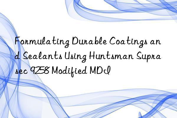 Formulating Durable Coatings and Sealants Using  Suprasec 9258 Modified MDI