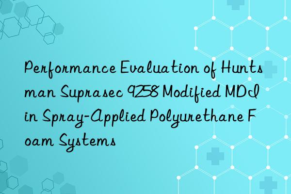 Performance Evaluation of  Suprasec 9258 Modified MDI in Spray-Applied Polyurethane Foam Systems