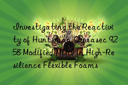 Investigating the Reactivity of Suprasec 9258 Modified MDI in High-Resilience Flexible Foams