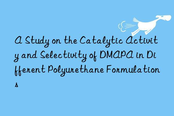 A Study on the Catalytic Activity and Selectivity of DMAPA in Different Polyurethane Formulations
