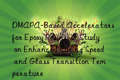 DMAPA-Based Accelerators for Epoxy Resins: A Study on Enhanced Curing Speed and Glass Transition Temperature
