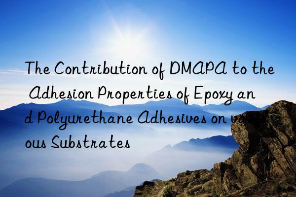 The Contribution of DMAPA to the Adhesion Properties of Epoxy and Polyurethane Adhesives on various Substrates