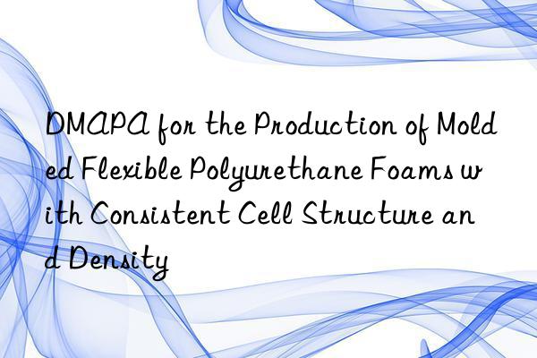 DMAPA for the Production of Molded Flexible Polyurethane Foams with Consistent Cell Structure and Density