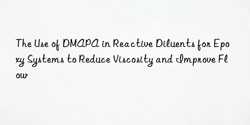 The Use of DMAPA in Reactive Diluents for Epoxy Systems to Reduce Viscosity and Improve Flow