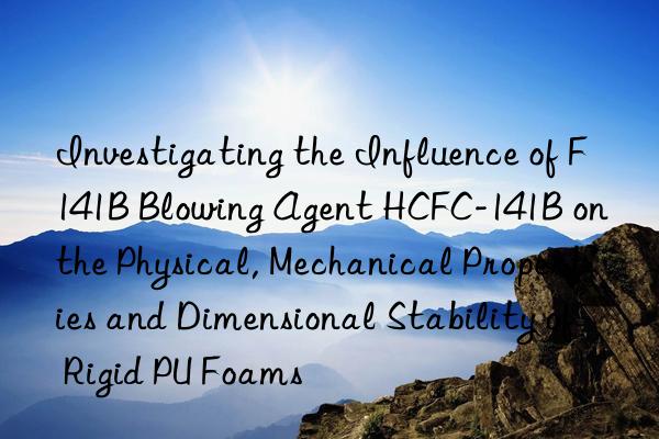 Investigating the Influence of F141B Blowing Agent HCFC-141B on the Physical, Mechanical Properties and Dimensional Stability of Rigid PU Foams