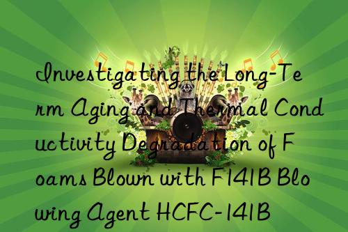 Investigating the Long-Term Aging and Thermal Conductivity Degradation of Foams Blown with F141B Blowing Agent HCFC-141B