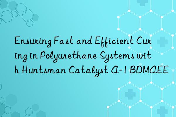 Ensuring Fast and Efficient Curing in Polyurethane Systems with  Catalyst A-1 BDMAEE