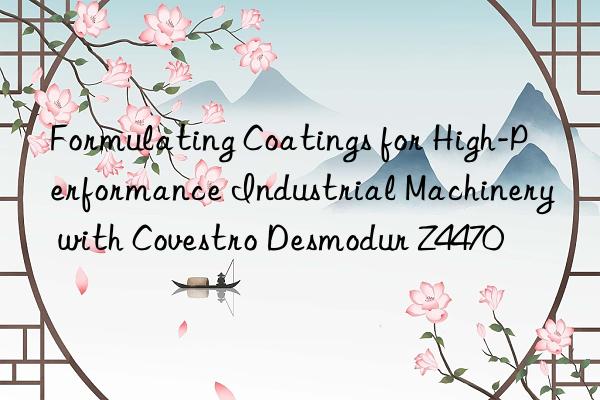 Formulating Coatings for High-Performance Industrial Machinery with  Desmodur Z4470