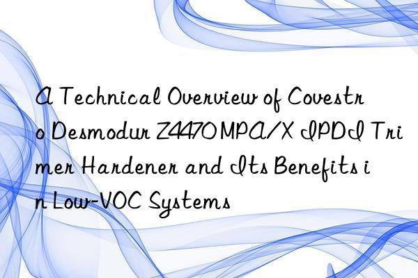 A Technical Overview of  Desmodur Z4470 MPA/X IPDI Trimer Hardener and Its Benefits in Low-VOC Systems