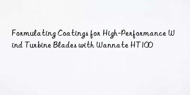 Formulating Coatings for High-Performance Wind Turbine Blades with Wannate HT100