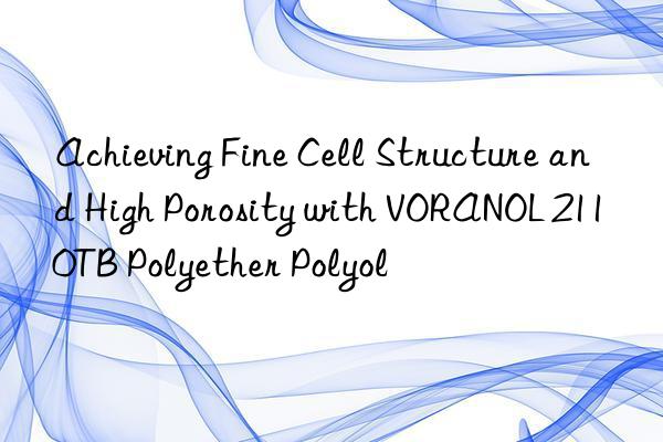 Achieving Fine Cell Structure and High Porosity with VORANOL 2110TB Polyether Polyol