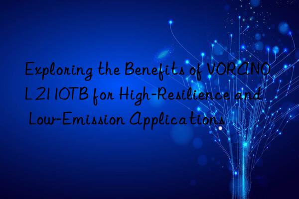 Exploring the Benefits of VORANOL 2110TB for High-Resilience and Low-Emission Applications