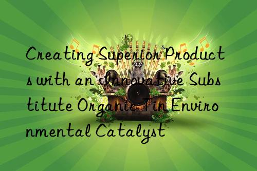 Creating Superior Products with an Innovative Substitute Organic Tin Environmental Catalyst
