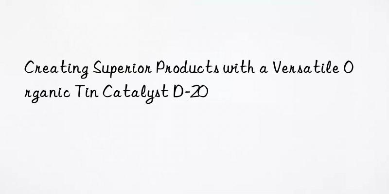Creating Superior Products with a Versatile Organic Tin Catalyst D-20