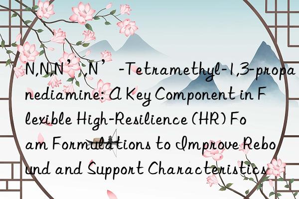 N,N,N’,N’-Tetramethyl-1,3-propanediamine: A Key Component in Flexible High-Resilience (HR) Foam Formulations to Improve Rebound and Support Characteristics