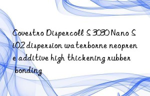 Dispercoll S 3030 Nano SiO2 dispersion waterborne neoprene additive high thickening rubber bonding